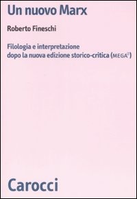 Un nuovo Marx. Filologia e interpretazione dopo la nuova edizione storico-critica (MEGA), Carocci, 2008